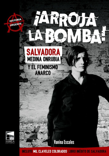 Arroja La Bomba! - Salvadora Medina Onrubia Y El Feminismo Anarco - Escales Vanina: Salvadora Medina Onrubia y el feminismo anarco, de Escales, Vanina. Editorial Marea, tapa blanda en español