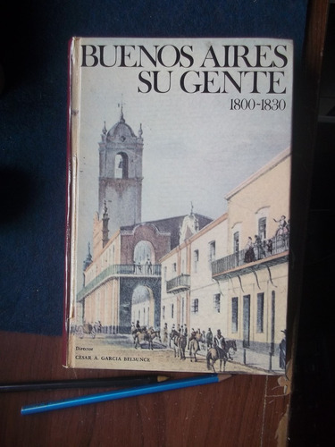 Libro Buenos Aires Y Su Gente. 1800-1830.c. Garcia Belsunce (Usado)