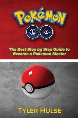 Pokemon Go : The Best Step By Step Guide To Become A Poke...