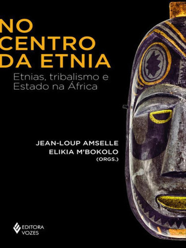 No Centro Da Etnia: Etnias, Tribalismo E Estado Na África, De M'bokolo, Elikia. Editora Vozes, Capa Mole, Edição 1ª Edição - 2017 Em Português