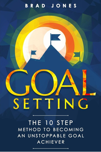 Libro: Goal Setting: The 10 Step Method To Becoming An Goal