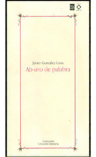 Ab-uso De Palabra: Ab-uso De Palabra, De Javier González Luna. Serie 9586830751, Vol. 1. Editorial U. Javeriana, Tapa Blanda, Edición 1998 En Español, 1998