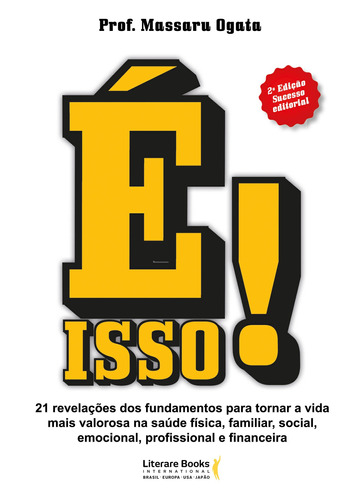 É isso!: 21 revelações dos fundamentos para tornar a vida mais valorosa na saúde física, familiar, social, emocional, profissional e financeira, de Ogata, Massaru. Editora Literare Books International Ltda, capa mole em português, 2017