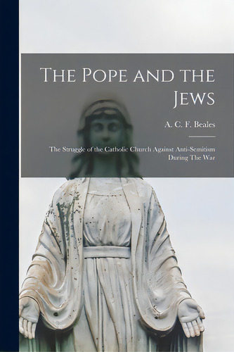 The Pope And The Jews: The Struggle Of The Catholic Church Against Anti-semitism During The War, De Beales, A. C. F. (arthur Charles Fred. Editorial Hassell Street Pr, Tapa Blanda En Inglés