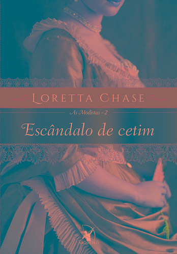 Escândalo de cetim (As Modistas – Livro 2), de Chase, Loretta. Editora Arqueiro Ltda., capa mole em português, 2016