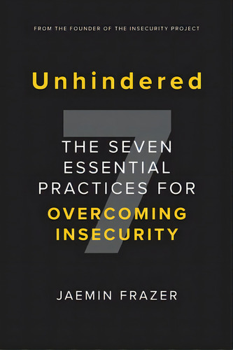 Unhindered. The Seven Essential Practices For Overcoming Insecurity, De Frazer, Jaemin., Vol. 1. Editorial Lightning Source Inc, Tapa Blanda En Inglés