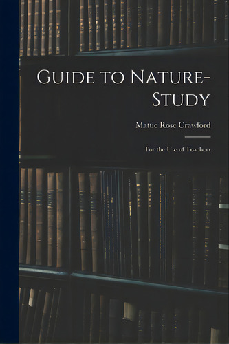 Guide To Nature-study: For The Use Of Teachers, De Crawford, Mattie Rose. Editorial Legare Street Pr, Tapa Blanda En Inglés