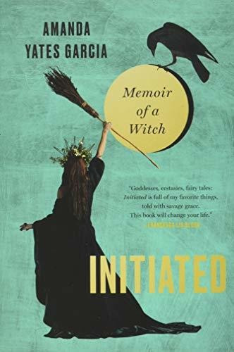 Book : Initiated Memoir Of A Witch - Yates Garcia, Amanda