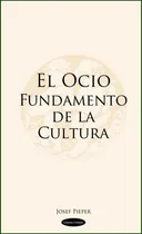 Comprar El Ocio Fundamento De La Cultura, De Josef Pieper. Editorial Córdoba, Tapa Blanda En Español, 2010