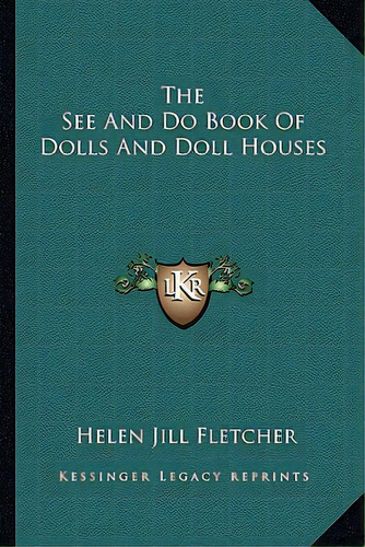 The See And Do Book Of Dolls And Doll Houses, De Fletcher, Helen Jill. Editorial Kessinger Pub Llc, Tapa Blanda En Inglés