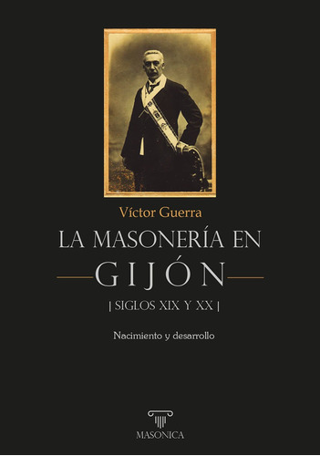 La masonería en Gijón - Siglos XIX y XX, de Víctor Guerra. Editorial EDITORIAL MASONICA.ES, tapa blanda en español, 2022