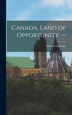 Libro Canada, Land Of Opportunity. -- - Westropp, Edward