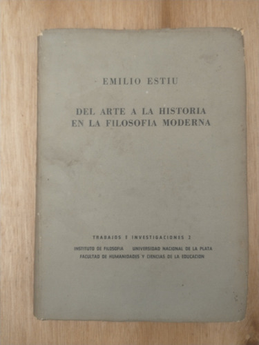 Del Arte A La Historia En La Filosofía Moderna - E. Estiú