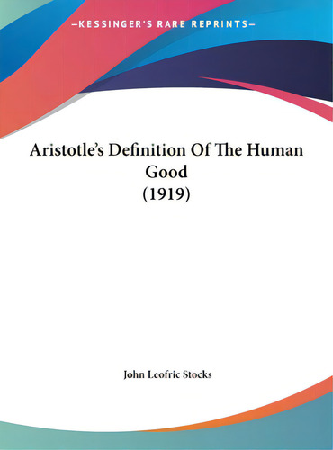 Aristotle's Definition Of The Human Good (1919), De Stocks, John Leofric., Vol. 1. Editorial Kessinger Pub Llc, Tapa Dura En Inglés