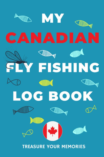 Libro: My Canadian Fly Fishing Log Book: The Ultimate Way To