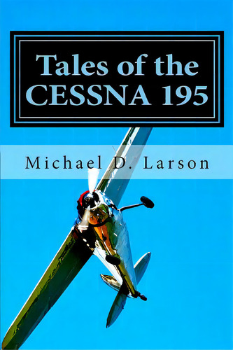 Tales Of The Cessna 195, De Larson, Michael D.. Editorial Createspace, Tapa Blanda En Inglés