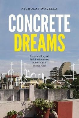 Concrete Dreams : Practice, Value, And Built Environments...