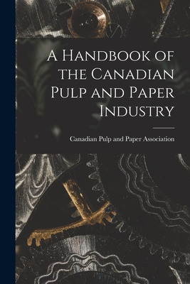 Libro A Handbook Of The Canadian Pulp And Paper Industry ...