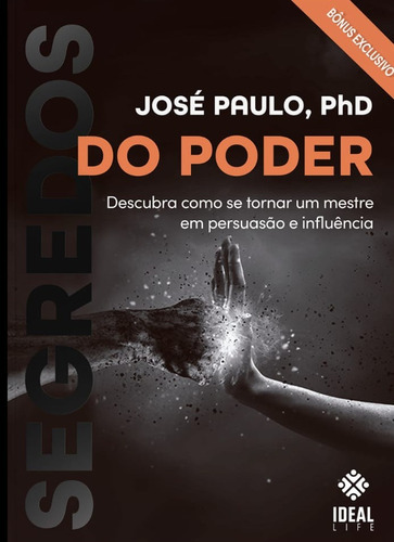 Segredos do Poder: Descubra como se tornar um mestre em persuasão e influência, de PhD, José Paulo,. Editora Ideal Books Ltda, capa mole em português, 2022