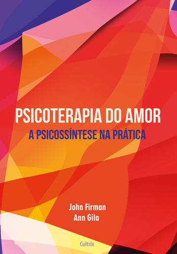 Psicoterapia do Amor: A Psicossíntese Na Prática, de Firman, John. Editora Pensamento Cultrix, capa mole em português, 2016