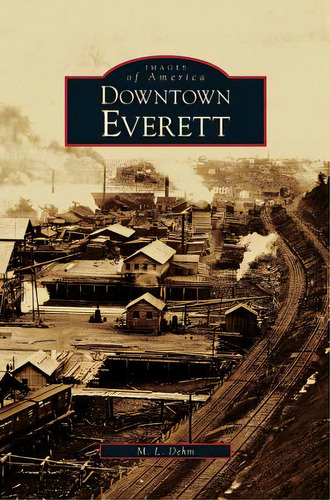 Downtown Everett, De Dehm, M. L.. Editorial Arcadia Lib Ed, Tapa Dura En Inglés