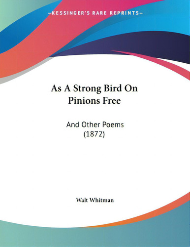 As A Strong Bird On Pinions Free: And Other Poems (1872), De Whitman, Walt. Editorial Kessinger Pub Llc, Tapa Blanda En Inglés