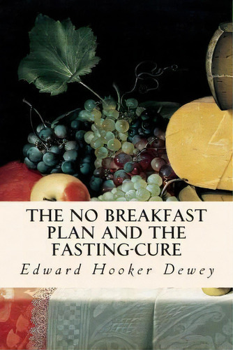 The No Breakfast Plan And The Fasting-cure, De Edward Hooker Dewey. Editorial Createspace Independent Publishing Platform, Tapa Blanda En Inglés