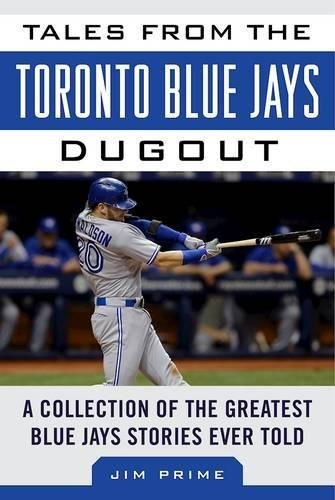 Tales From The Toronto Blue Jays Dugout A Collection Of The 