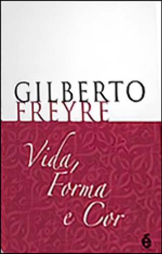 Vida, Forma E Cor, De Freyre, Gilberto. Editora E Realizaçoes, Capa Mole, Edição 1ª Edição - 2010