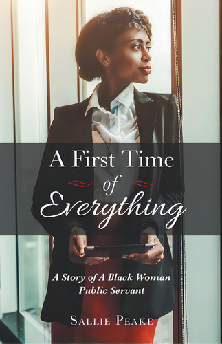 A First Time Of Everything: A Story Of A Black Woman Public Servant, De Peake, Sallie. Editorial Iuniverse Inc, Tapa Blanda En Inglés