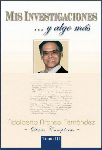 Mis Investigaciones...y Algo M S, De Adalberto Afonso Fern Ndez. Editorial Palibrio, Tapa Dura En Español