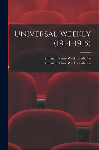 Universal Weekly (1914-1915), De Moving Picture Weekly Pub Co. Editorial Legare Street Pr, Tapa Blanda En Inglés