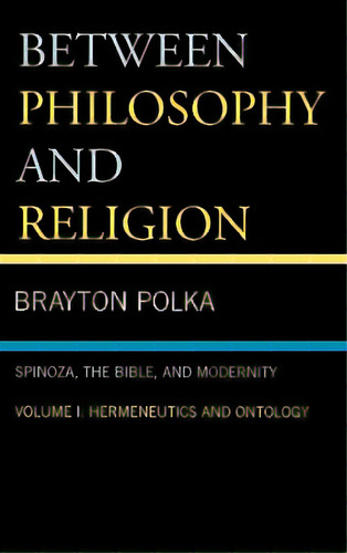 Between Philosophy And Religion, Vol. I: Spinoza, The Bible, And Modernity, De Polka, Brayton. Editorial Lexington Books, Tapa Dura En Inglés
