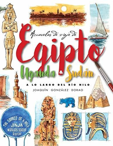 Egipto, Uganda Y Sudan. A Lo Largo Del Rio Nilo: Acuarelas D