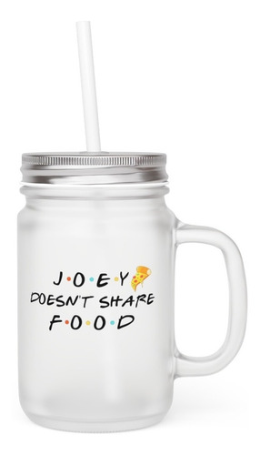 Mason Jar - Friends - Joey Doesn't Share Food