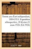 Trente Ans D'art Independant, 1884-1914 - Collectif