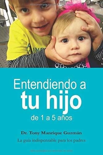 Entendiendo A Tu Hijo (full Color) De 1 A 5 Años -, De Manrique Guzmán, Dr. Tony. Editorial Createspace Independent Publishing Platform En Español