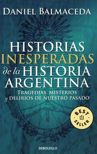 Historias Inesperadas De La Historia Argentina (Bolsillo), de Balmaceda, Daniel. Editorial Debolsillo, tapa blanda en español, 2011