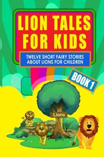 Lion Tales For Kids  Book 1 Twelve Short Fairy Stories For C