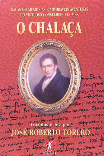 Livro Galantes Memórias E Admiráveis Aventuras Do Virtuoso Conselheiro Gomes, O Chalaça - Torero, José Roberto [1999]