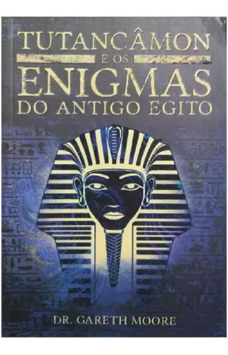 LIVRO TUTANCAMON E OS ENIGMAS DO ANTIGO EGITO, de Dr. Gareth Moore. Editora JAMES ANTONIO MISSE EDITORA PE DA LETRA em português