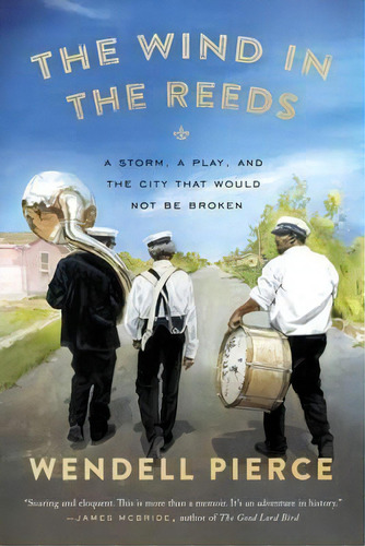 The Wind In The Reeds : A Storm, A Play, And The City That Would Not Be Broken, De Wendell Pierce. Editorial Penguin Putnam Inc, Tapa Blanda En Inglés
