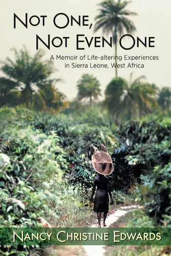 Not One, Not Even One: A Memoir Of Life-altering Experiences In Sierra Leone, West Africa, De Edwards, Nancy Christine. Editorial Friesenpr, Tapa Blanda En Inglés