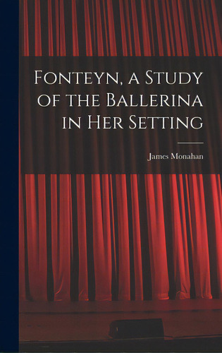 Fonteyn, A Study Of The Ballerina In Her Setting, De Monahan, James 1912-. Editorial Hassell Street Pr, Tapa Dura En Inglés