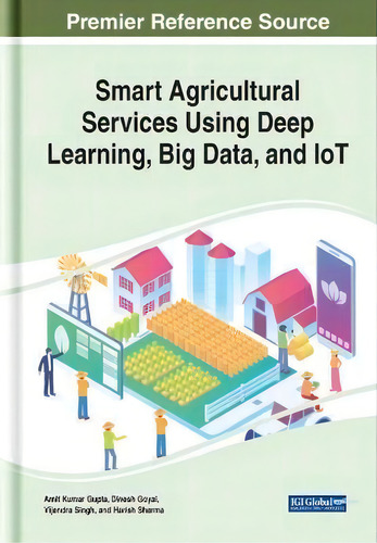 Smart Agricultural Services Using Deep Learning, Big Data, And Iot, De Amit Kumar Gupta., Vol. 1. Editorial Igi Global, Tapa Dura En Inglés