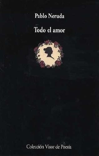 Todo El Amor - Pablo Neruda