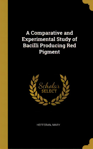 A Comparative And Experimental Study Of Bacilli Producing Red Pigment, De Mary, Hefferan. Editorial Wentworth Pr, Tapa Dura En Inglés