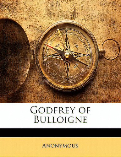 Godfrey Of Bulloigne, De Anonymous., Vol. 1. Editorial Nabu Pr, Tapa Blanda En Inglés