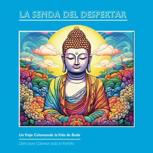 La Senda Del Despertar: Un Viaje Coloreando La Vida De Buda