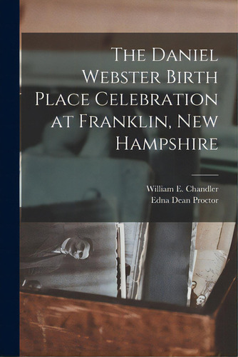 The Daniel Webster Birth Place Celebration At Franklin, New Hampshire, De Chandler, William E. (william Eaton). Editorial Legare Street Pr, Tapa Blanda En Inglés